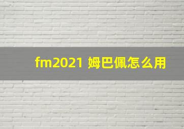 fm2021 姆巴佩怎么用